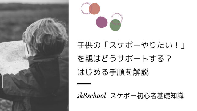 子供の「スケボーやりたい！」を親はどうサポートする？はじめる手順を解説